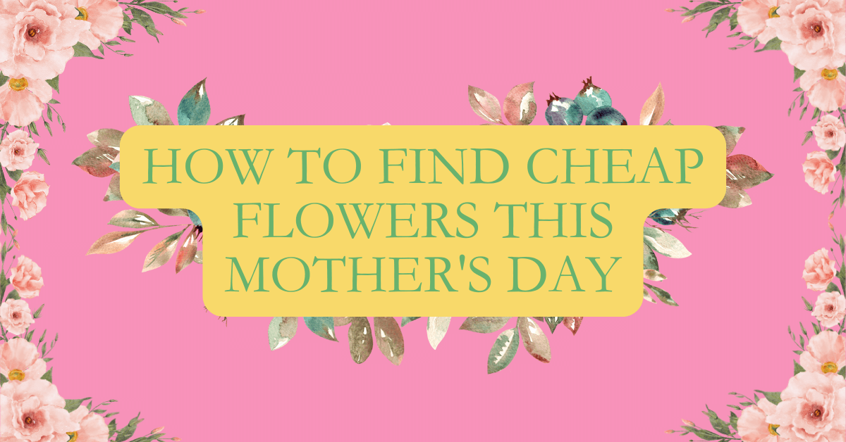 How to Find Cheap Flowers this Mother's Day