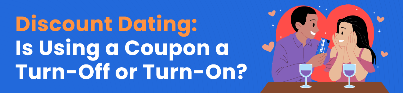 Discount Dating: Is Using a Coupon a Turn-Off or Turn-On?